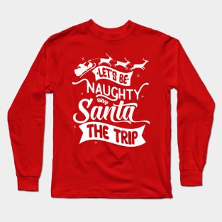 Be Naughty Save Santa The Trip Long Sleeve T-Shirt